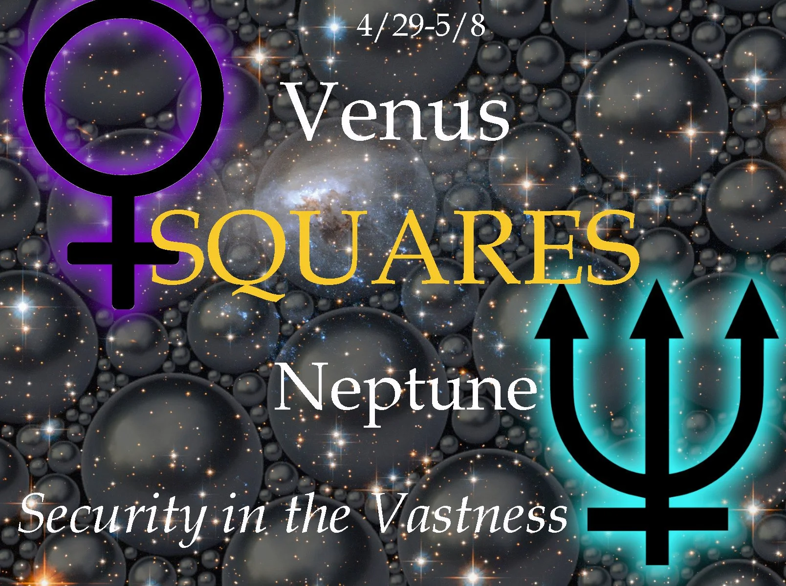 Security In The Vastness Venus Squares Neptune 4 29 5 8 Dr Dani Security In The Vastness Venus Squares Neptune 4 29 5 8 Dr Dani