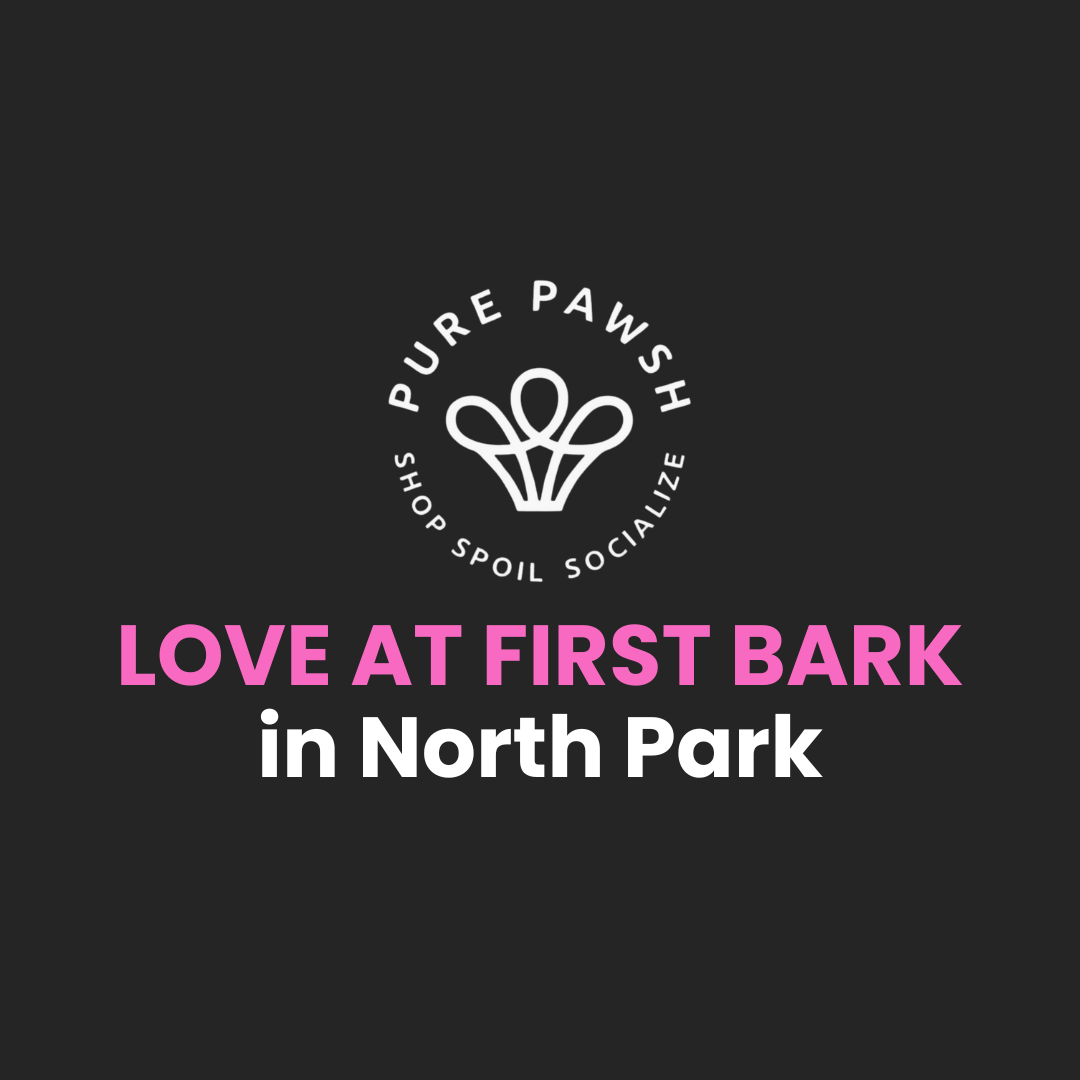 Pure Pawsh (Love at First Bark) - North Park
