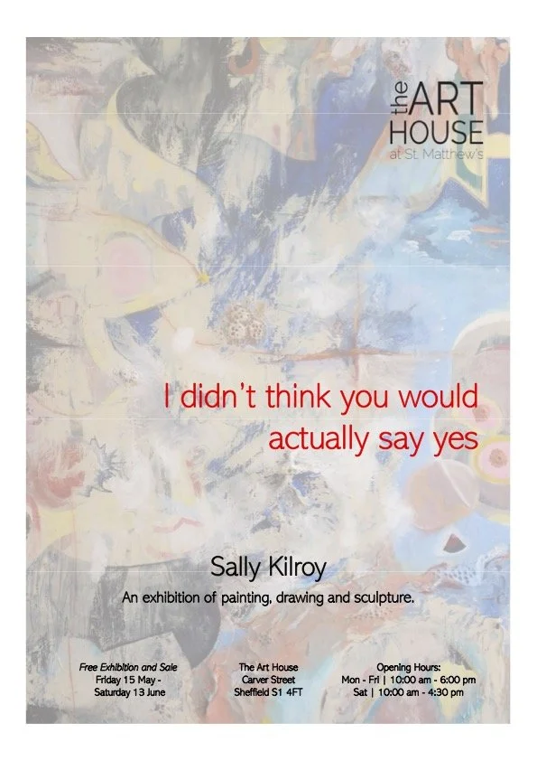 I Didn't Think You Would Actually Say Yes: An Exhibition by Sally Kilroy
