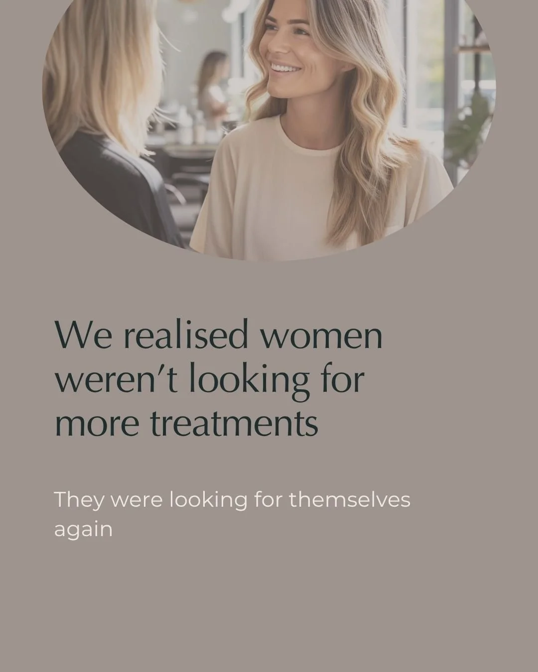 We realised women weren&rsquo;t coming to us looking for &ldquo;more treatments.&rdquo;

They were coming to us feeling:
a little lost,
overwhelmed,
unsure where to start,
or simply not quite like themselves anymore.

&ldquo;I don&rsquo;t know what s