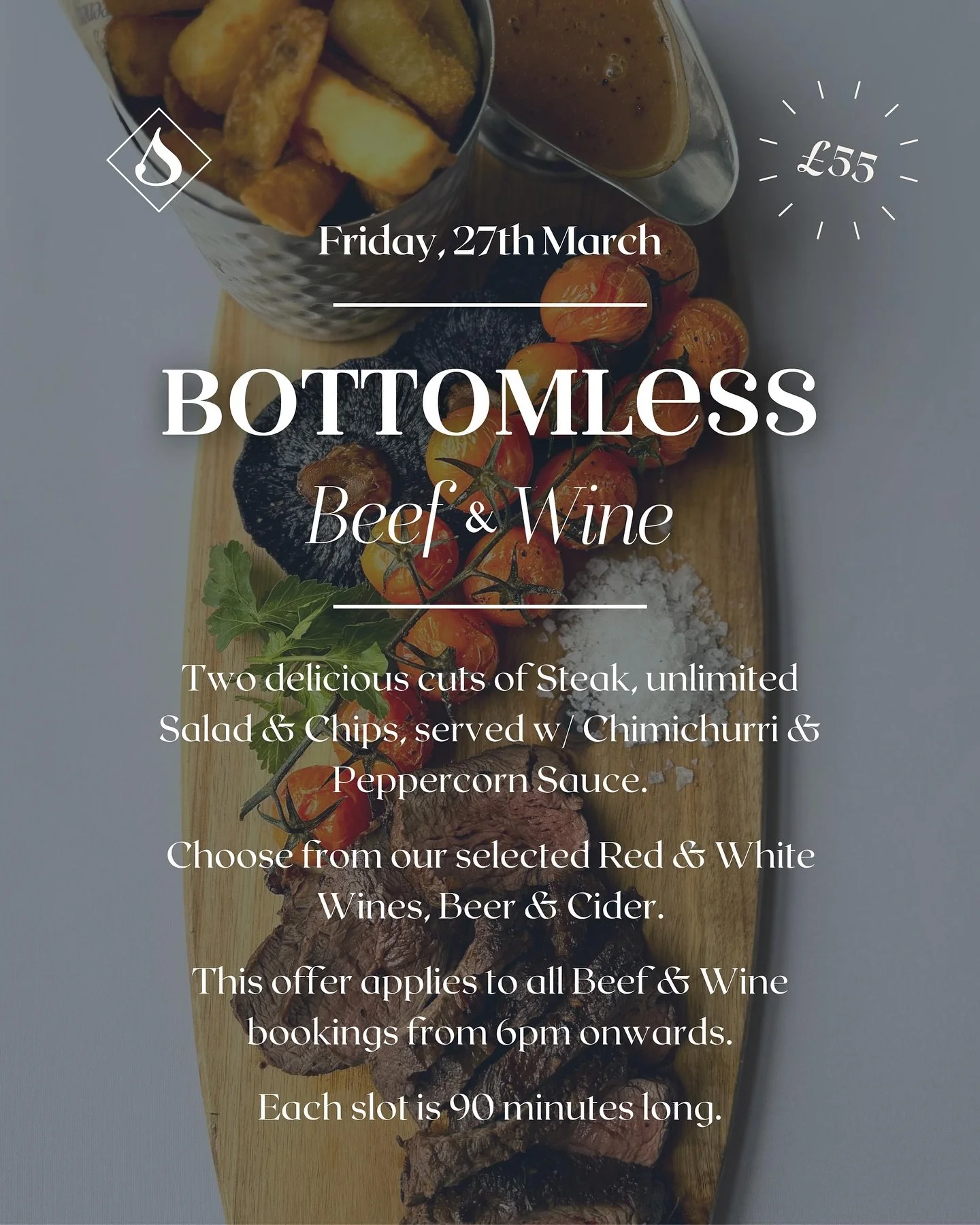 Our Bottomless Beef &amp; Wine Night is BACK on Friday, 27th March - &pound;55pp!

It&rsquo;s the same 90 minute slot and the same bottomless wine, with two delicious cuts of Steak, unlimited Salad &amp; Chips, all served with Chimichurri &amp; Peppe