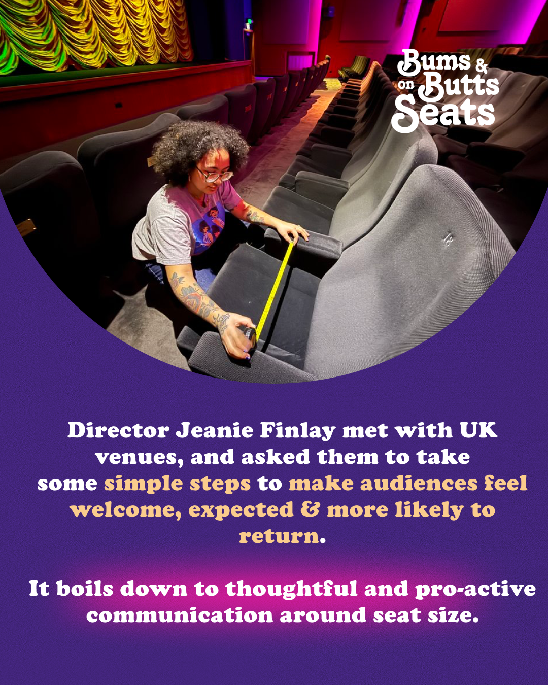 Director Jeanie Finlay met with UK venues, and asked them to take some simple steps to make audiences feel welcome, expected & more likely to return. It boils down to thoughtful and pro-active communication around seat size.