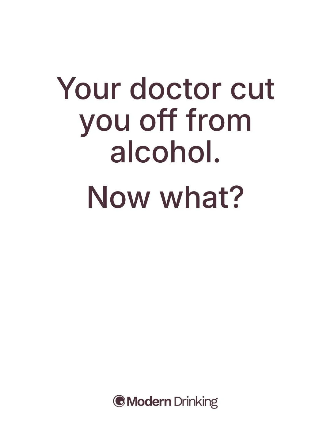 Your doctor cut you off from alcohol. Now what?

Last year, my gastroenterologist told me to quit drinking. Not cut back. Quit. Every drop.

I am 65. I live in a small town in Ontario. Wine was part of my life for decades. Dinners, celebrations, quie