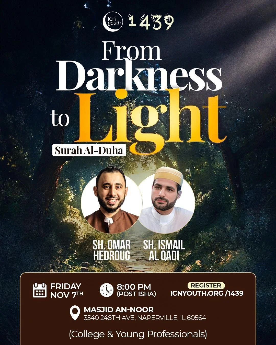 📖✨1439 : From Darkness to Light ✨

Step into an inspiring tafsir night on Surah Al-Duha with Sh. Omar Hedroug and Sh. Ismail Al Qadi! 🌅
Discover how this powerful surah transforms moments of despair into hope, and darkness into divine light. 🌙

🗓