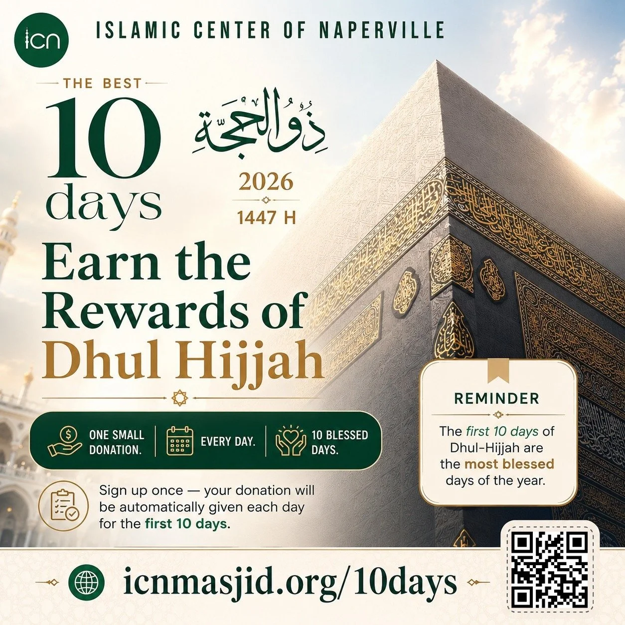 The best 10 days of the year are here.

Earn the rewards of Dhul Hijjah with a small daily donation.

Sign up once, and your donation will automatically be given during the first 10 days of Dhul Hijjah.

🔗 icnmasjid.org/10days