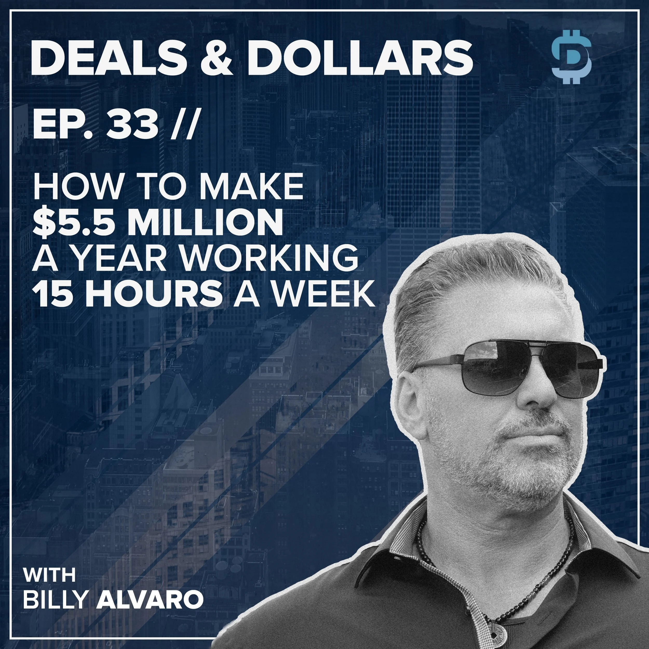 EP. 33 // How to Make $5.5 Million a Year Working 15 Hours a Week w/ Billy Alvaro