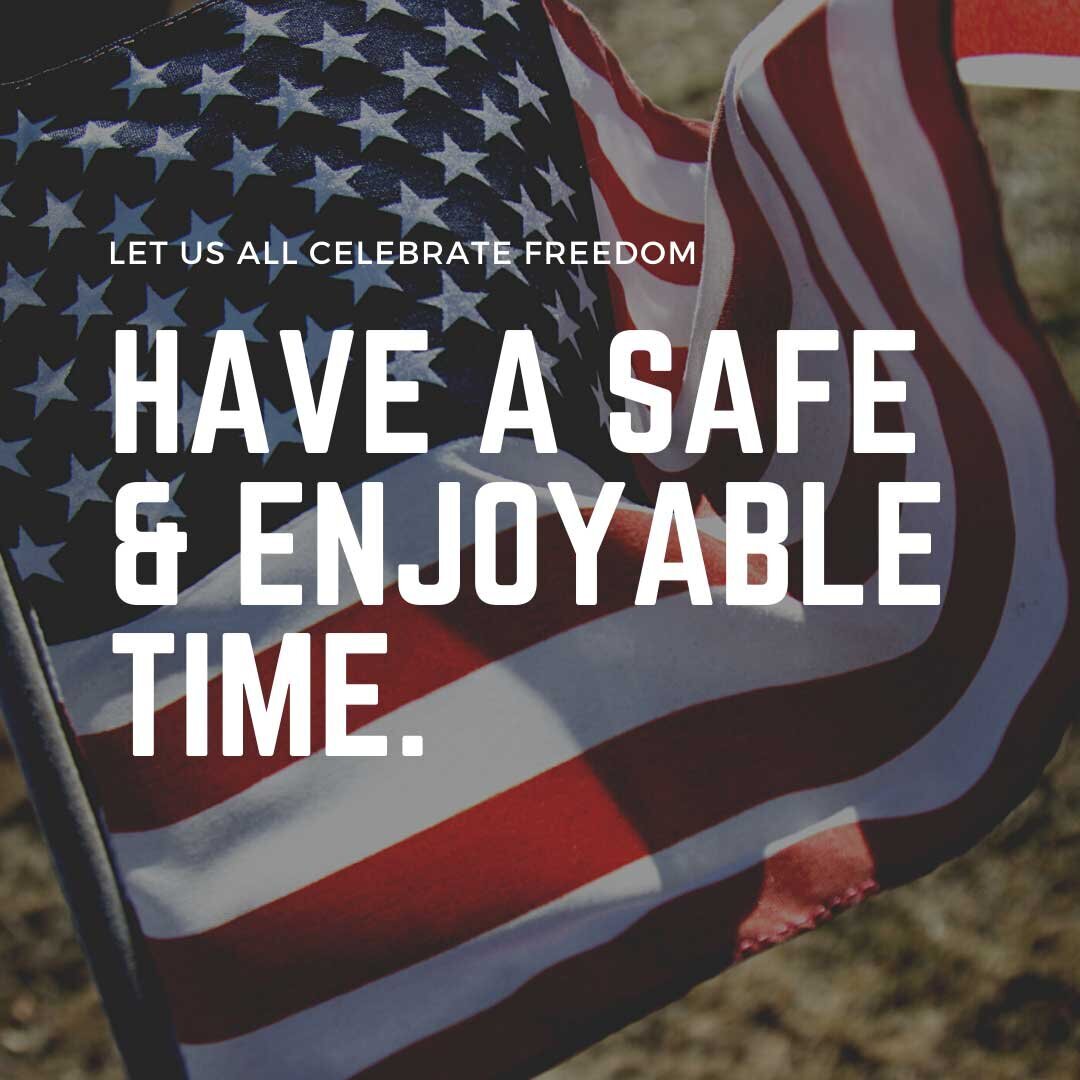 Have a safe and enjoyable 4th of July