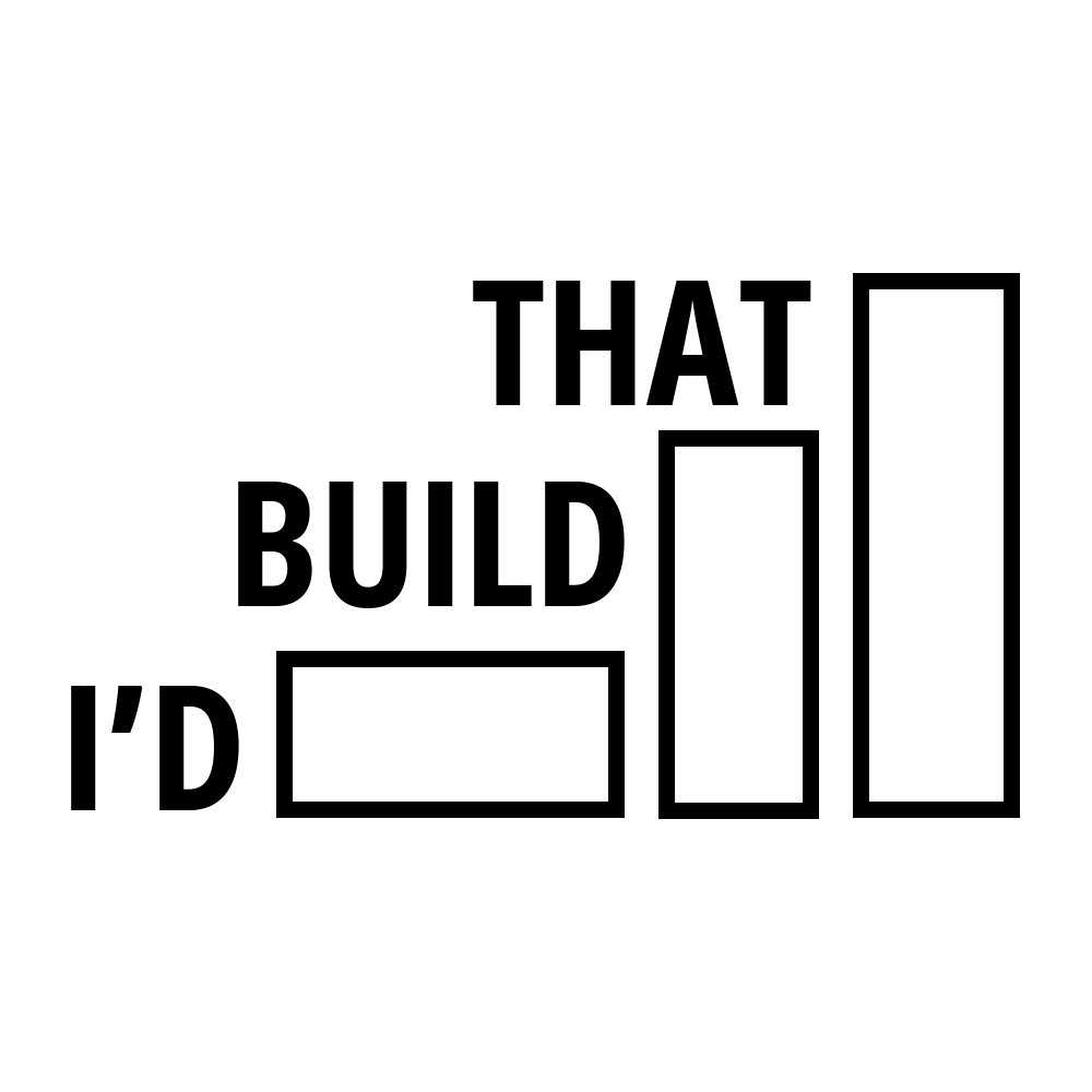 I'd Build That White Background.png