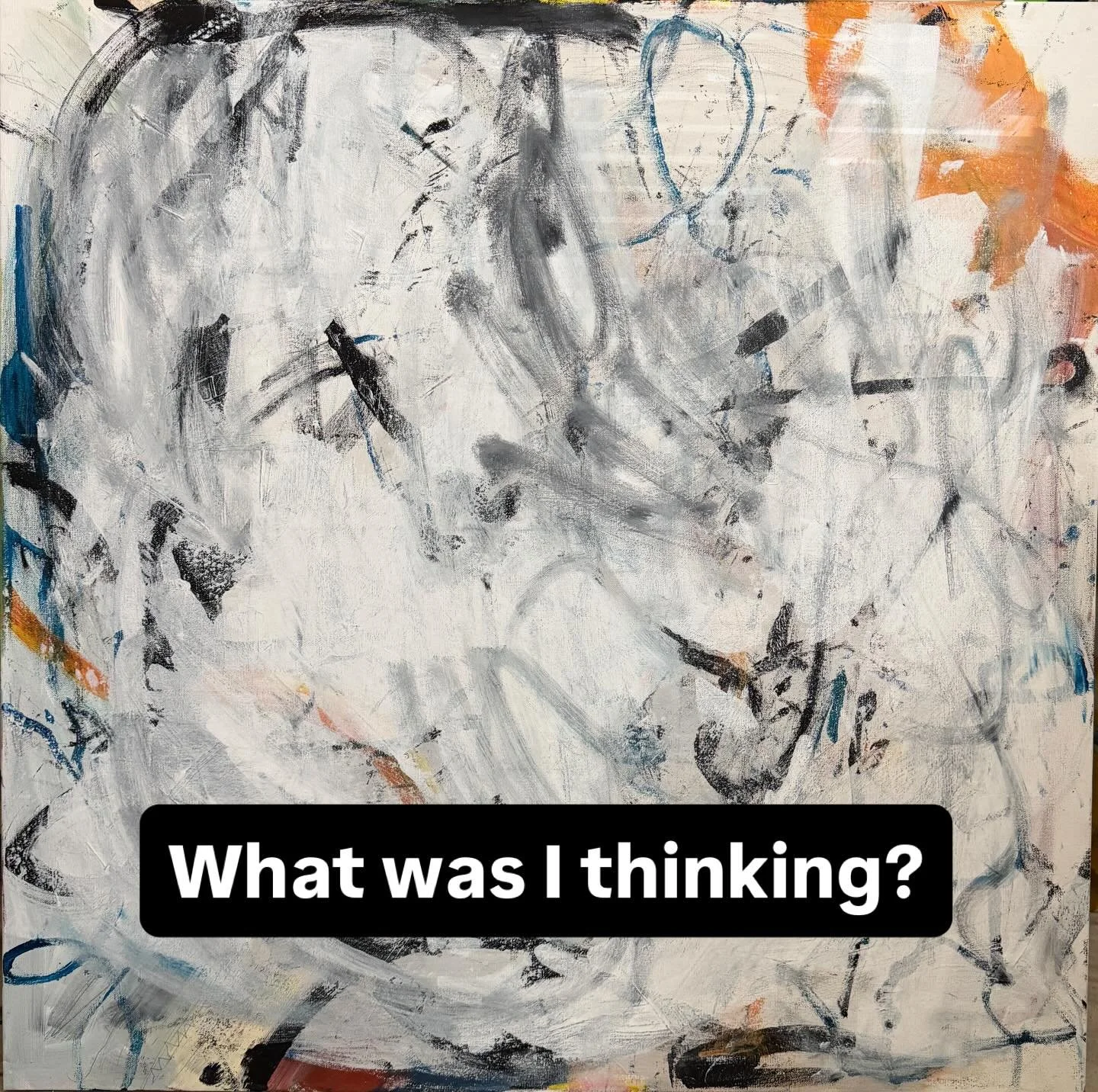 What was I thinking?

Session 1. The play marks. Dabbing instead of big strokes. Careful instead of confident. I could feel the timidity in every touch.

Session 2. I came back and started responding, pushed white over the timid marks, let the color 