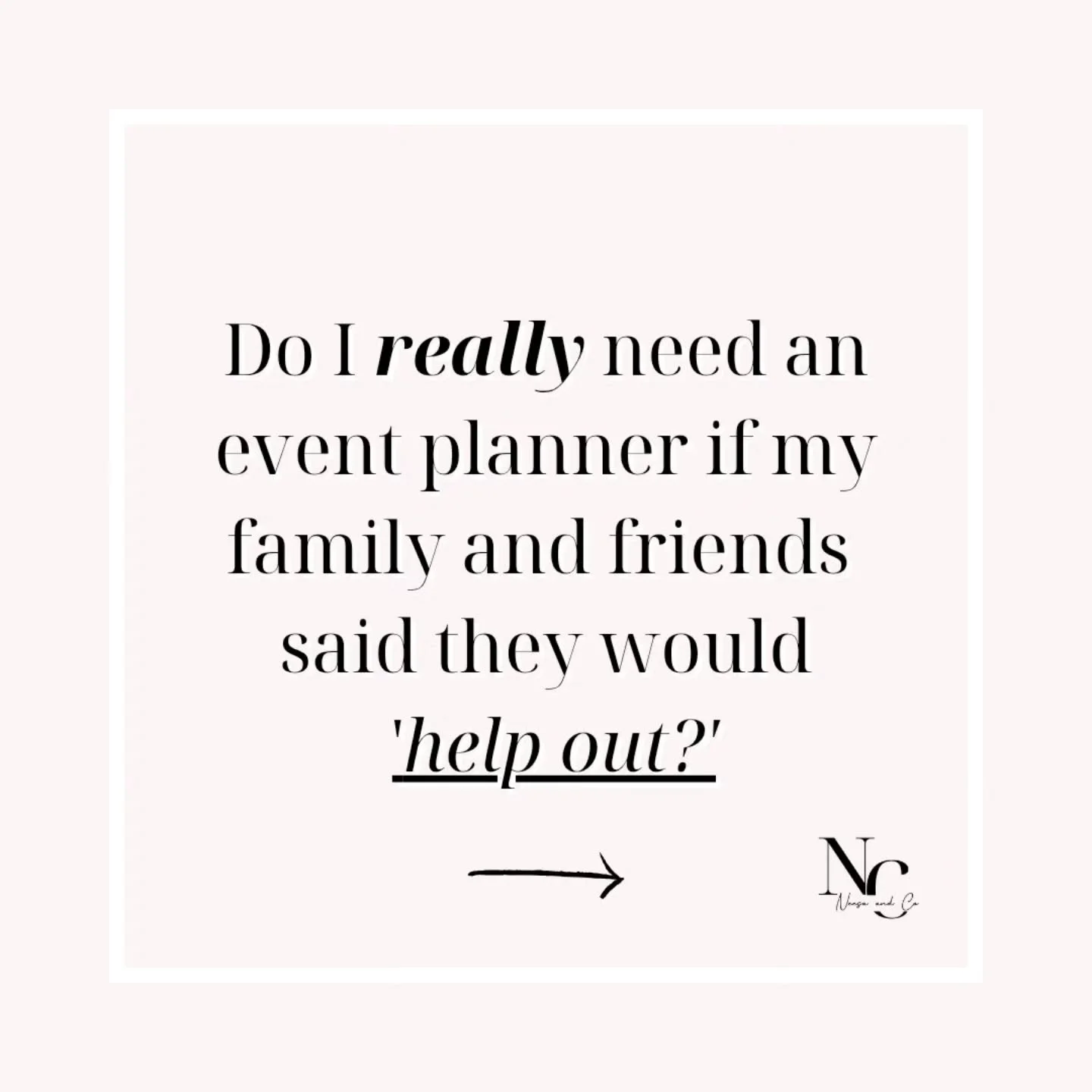 Do I really need an event planner if my family or friends said they will help out? 

Not really, if you don't mind your auntie changing your entire design to what they think looks better. 

Nope, not if you love tracking down late vendors while you'r
