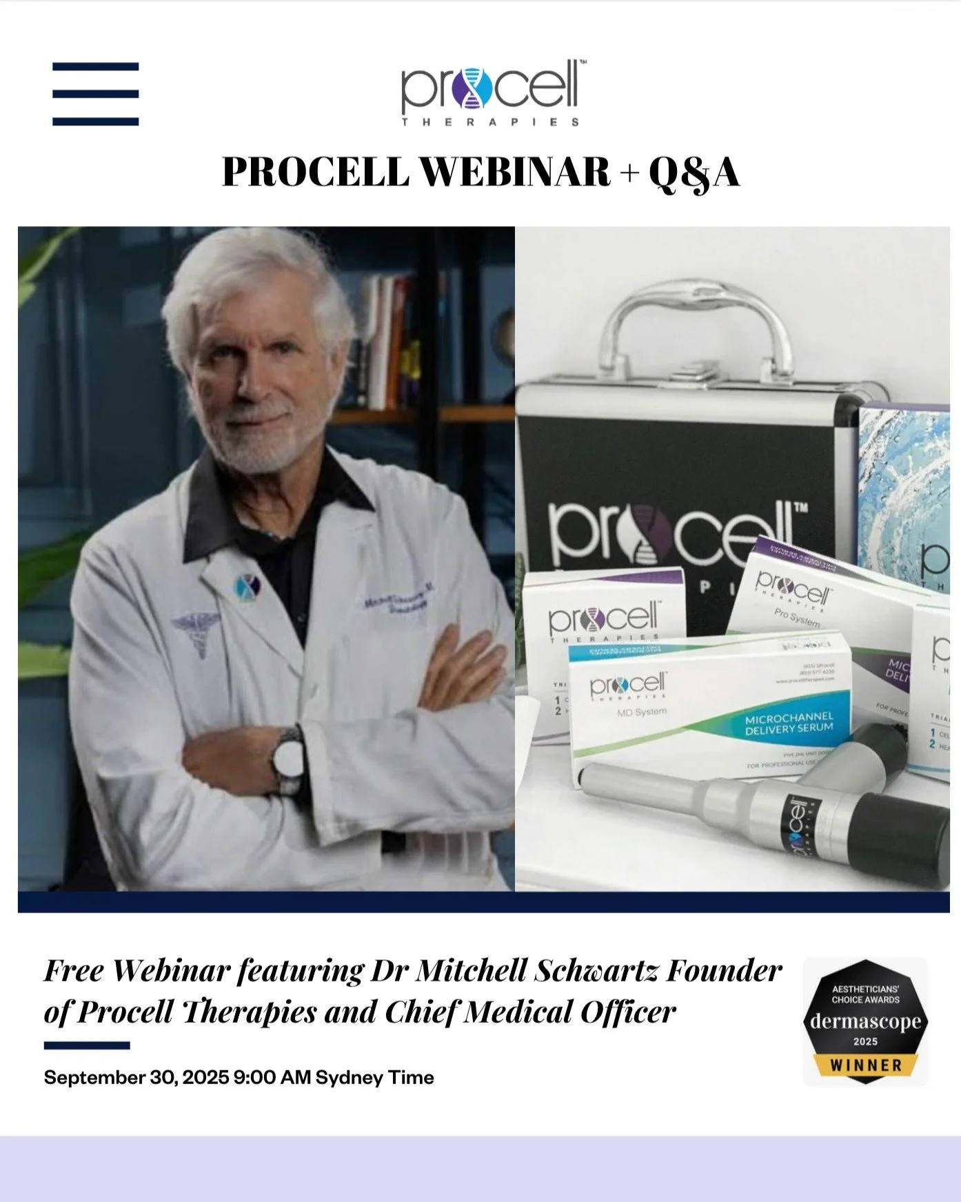We are thrilled to invite you to our upcoming webinar on the Science of Microchanneling hosted by Procell Therapies Founder and Chief Medical Officer Dr Mitchell Schwartz MD, FAAD. 
September 30, 2025 9:00 AM Sydney Time
Join us for an exclusive de