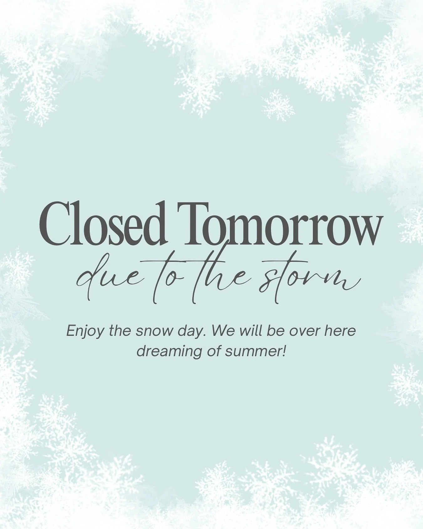 We will be closed tomorrow due to the snow storm❄️ Stay warm and we&rsquo;ll see you soon! In the meantime, we will be dreaming of summer days☀️🌊