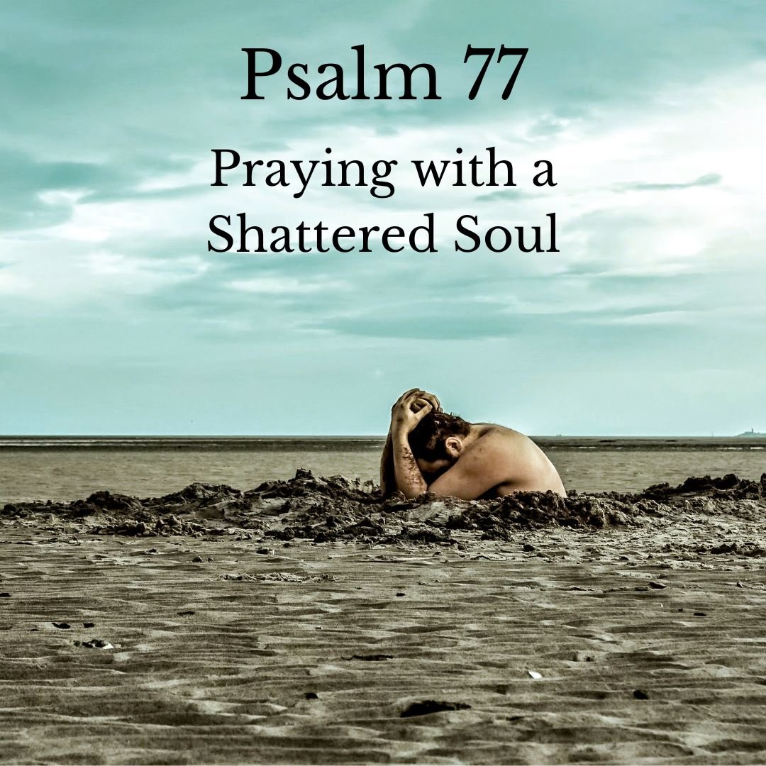 Psalm 77 - Praying with a Shattered Soul