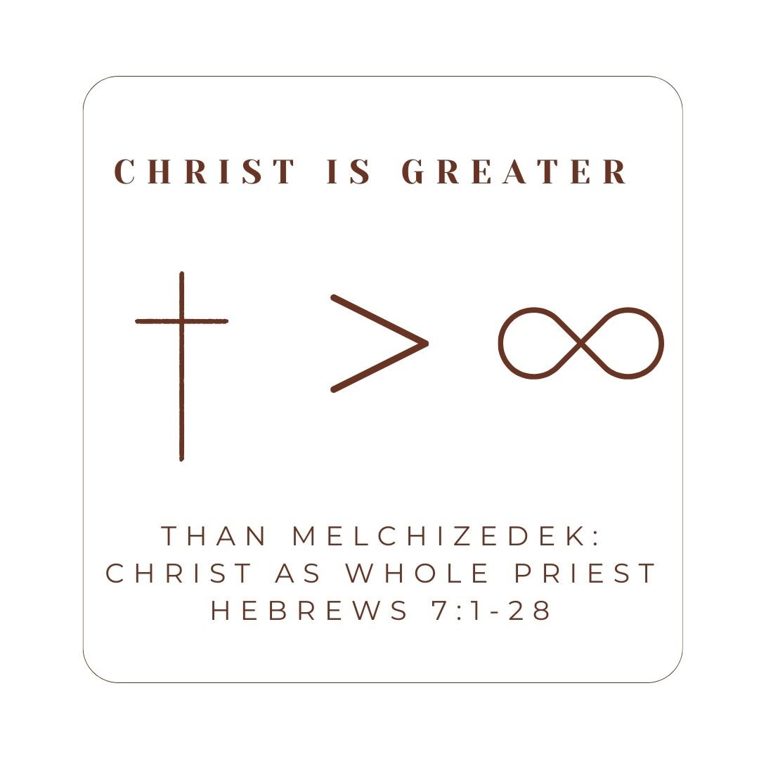 Hebrews 7 - Christ Is Greater: Than Melchizedek - Christ as Whole Priest