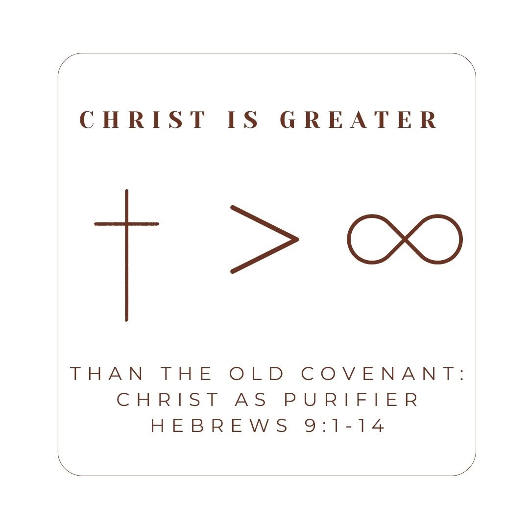 Hebrews 9:1-14 - Christ Is Greater: Than the Mosaic Covenant - Christ as Purifier