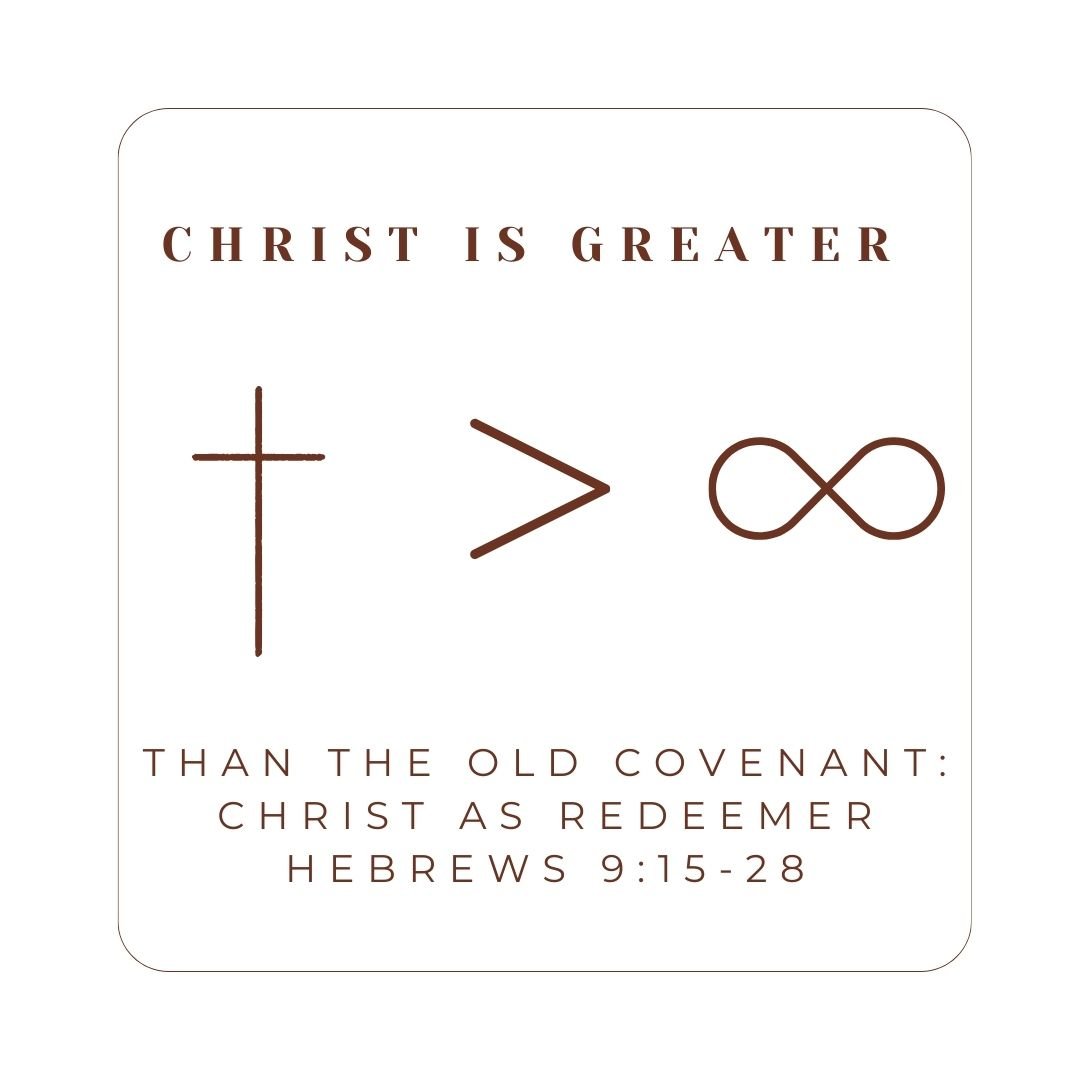 Hebrews 9:15-28 - Christ Is Greater: Than the Old Covenant - Christ as Redeemer