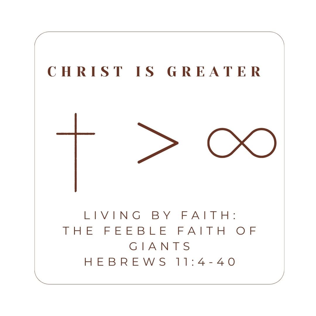Hebrews 11:4-40 - Christ Is Greater: Living by Faith - The Feeble Faith of Giants