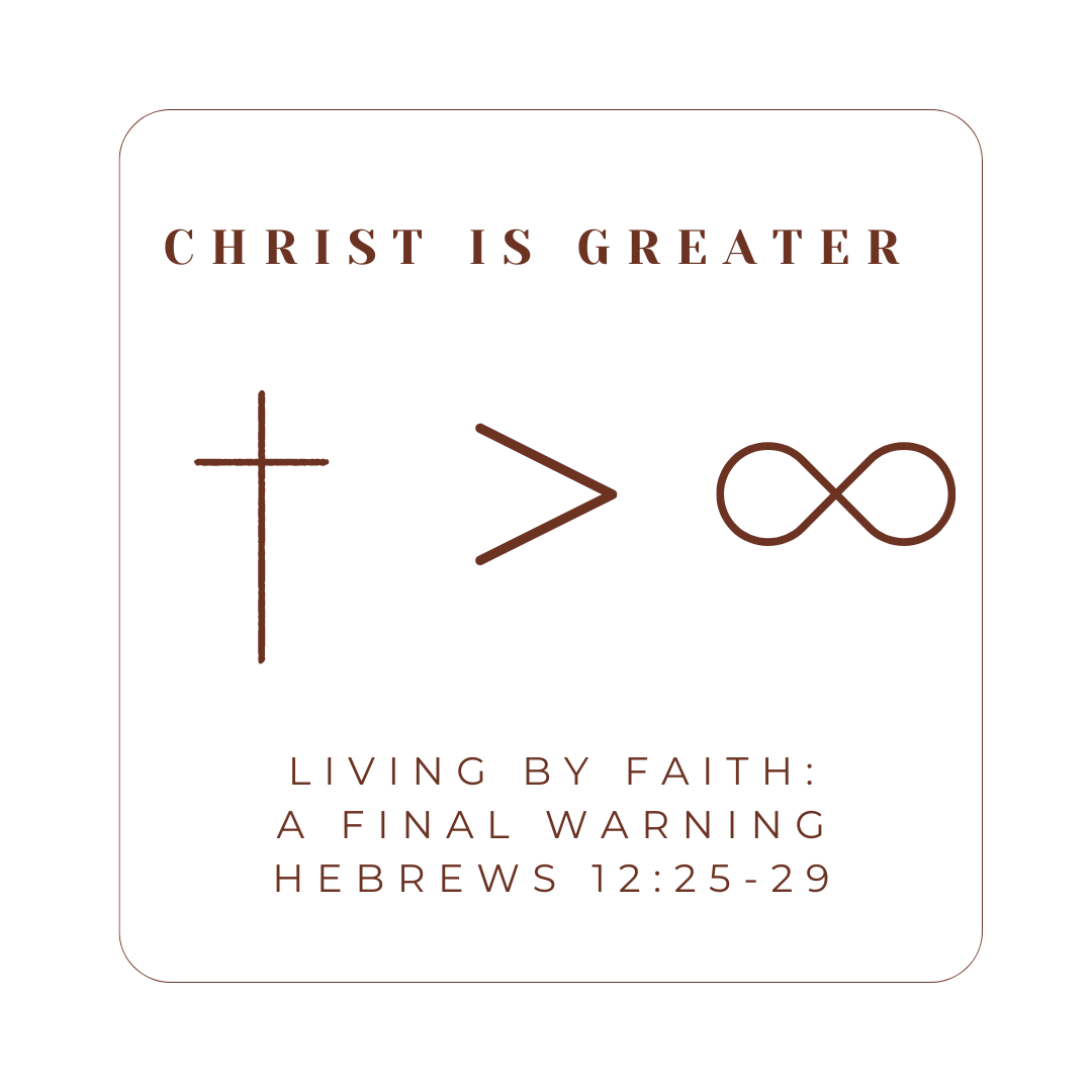 Hebrews 12:25-29 - Christ Is Greater: Living by Faith - A Final Warning