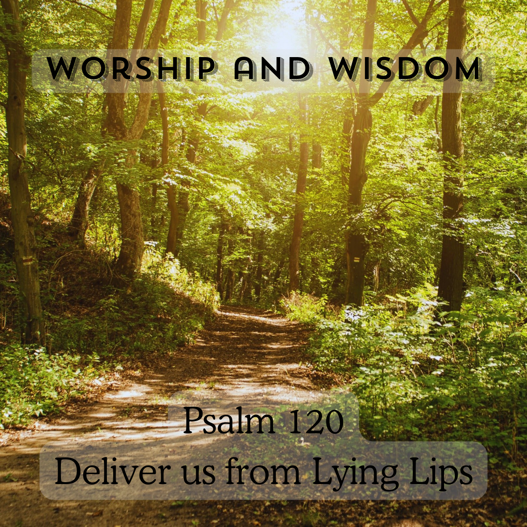 Psalm 120 - Worship and Wisdom - Deliver us from Lying Lips