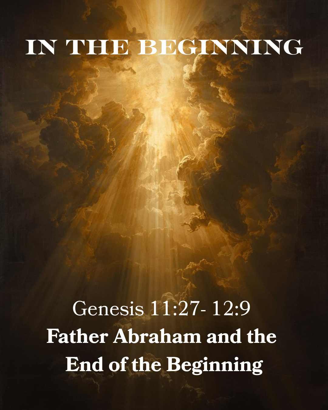 Genesis 11:27 - 12:9 - In the Beginning - Father Abraham and the End of the Beginning
