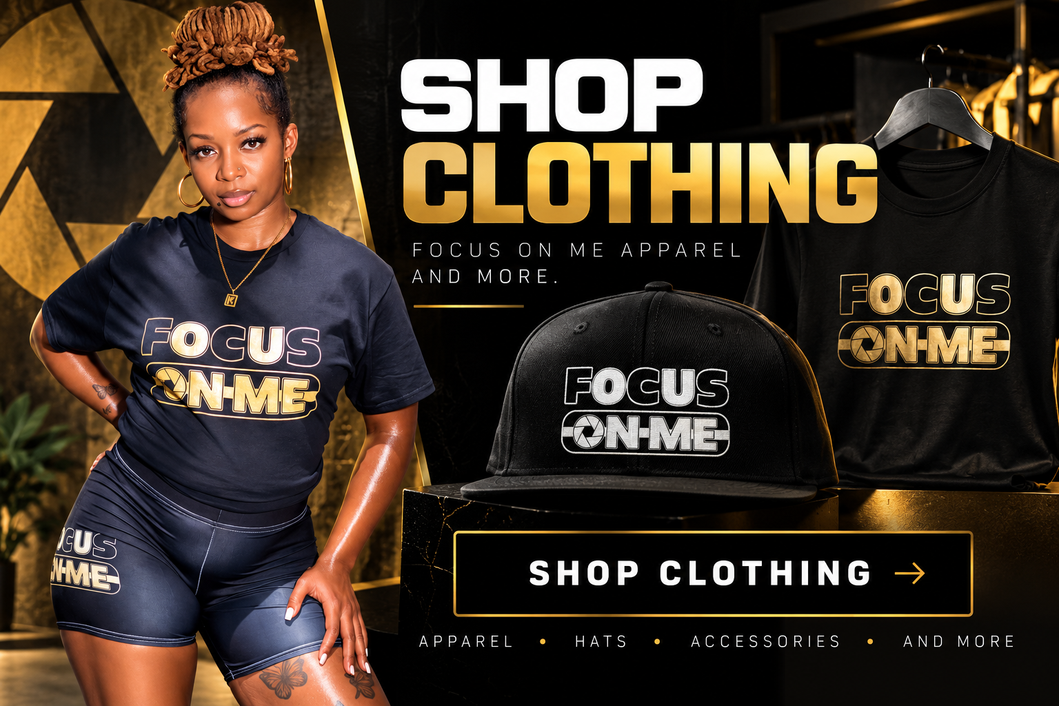A woman wearing a black T-shirt and shorts with the slogan "Focus on Me" printed on them, standing next to a black cap and a T-shirt with the same slogan, in a store advertising clothing, hats, accessories, and more.