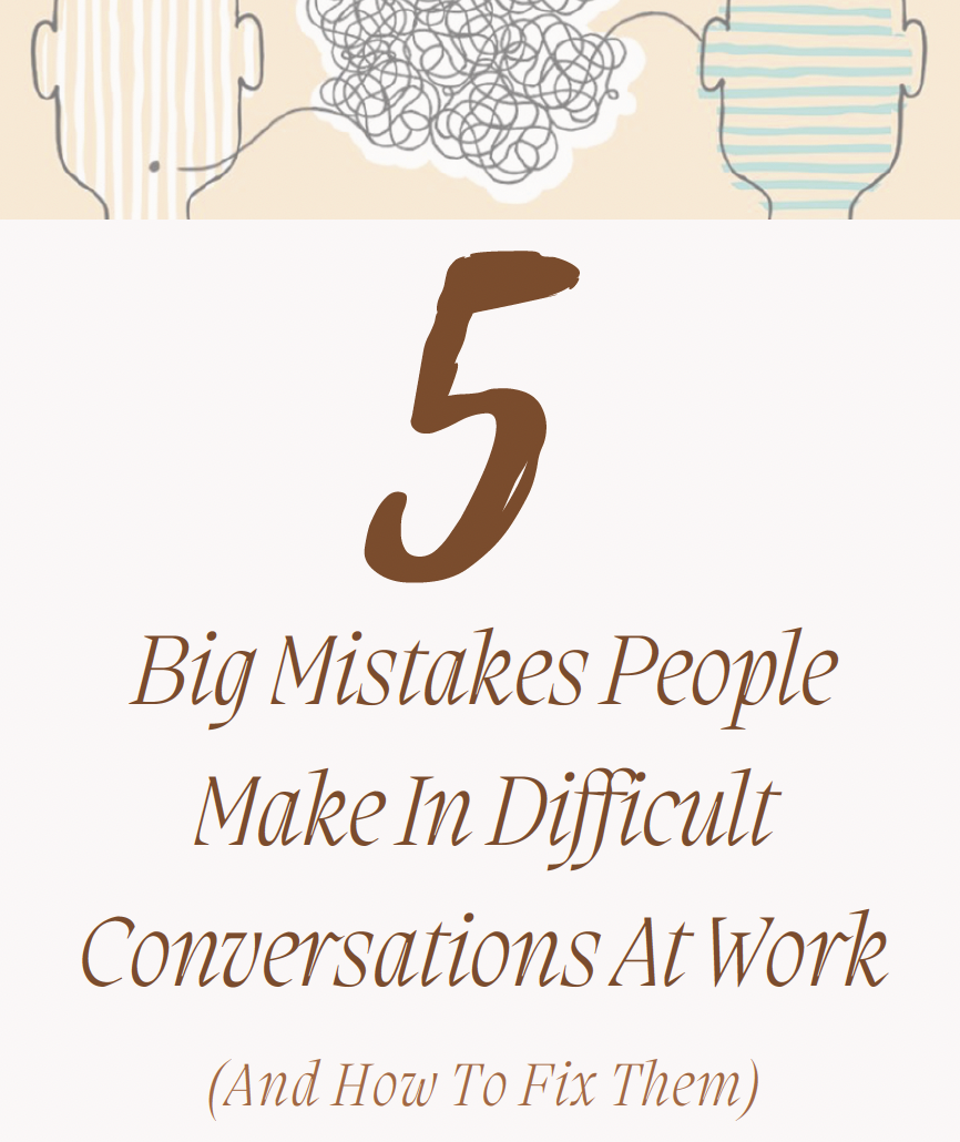 The 5 Biggest Mistakes People Make In Difficult Conversations (And How To Fix Them).