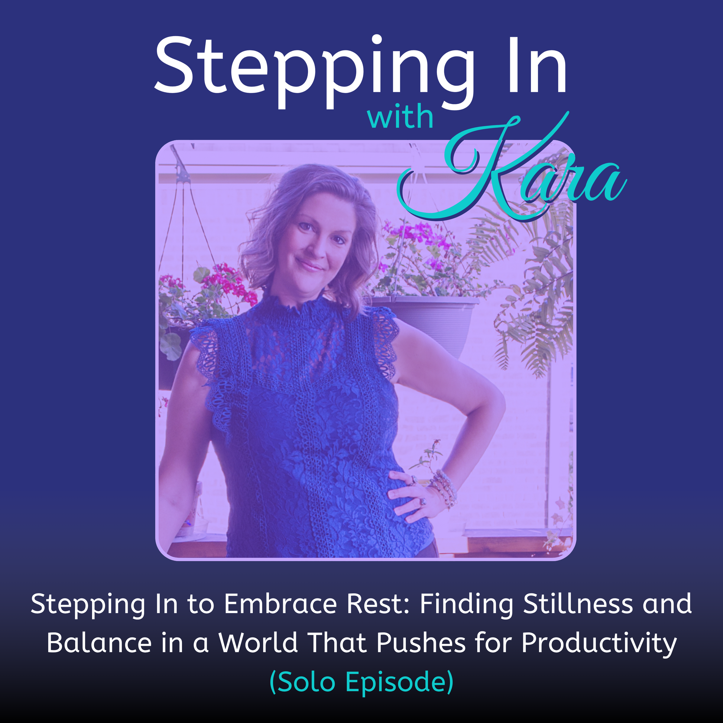Stepping In to Embrace Rest: Finding Stillness and Balance in a World That Pushes for Productivity (Solo Episode)