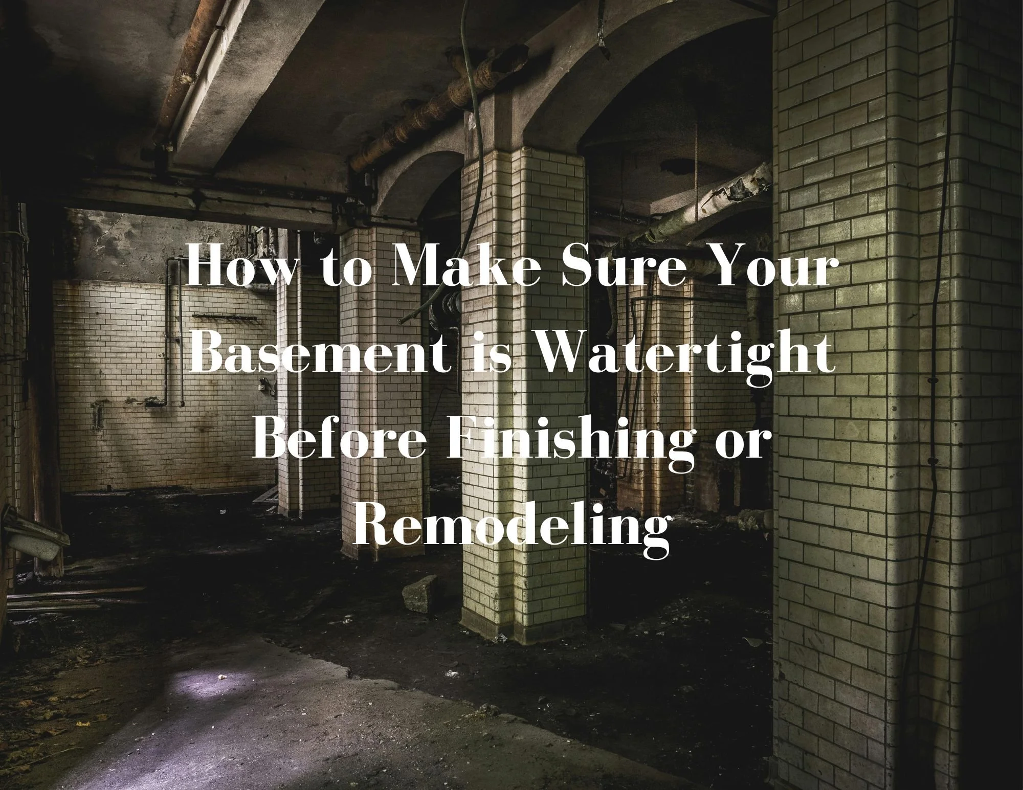 How to Make Sure Your Basement is Watertight Before Finishing or Remodeling