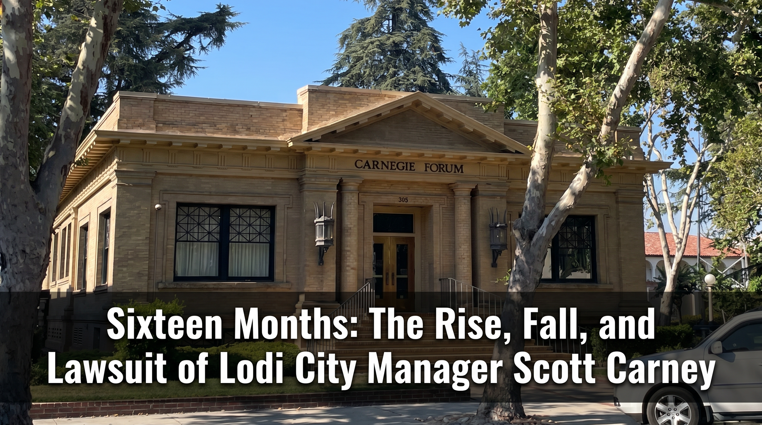 Sixteen Months: The Rise, Fall, and Lawsuit of Lodi City Manager Scott Carney