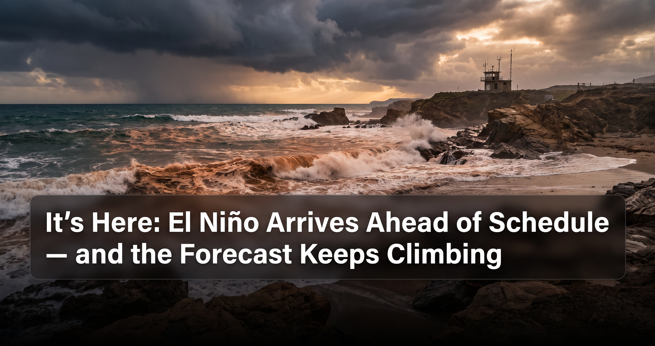 It's Here: El Niño Arrives Ahead of Schedule — and the Forecast Keeps Climbing