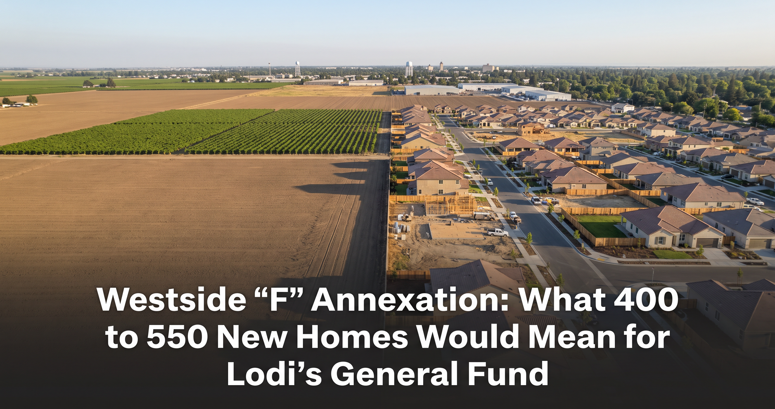 Westside "F" Annexation: What 400 to 550 New Homes Would Mean for Lodi's General Fund