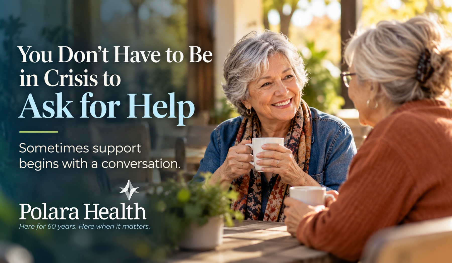 YOU DON’T HAVE TO BE IN CRISIS TO ASK FOR HELP