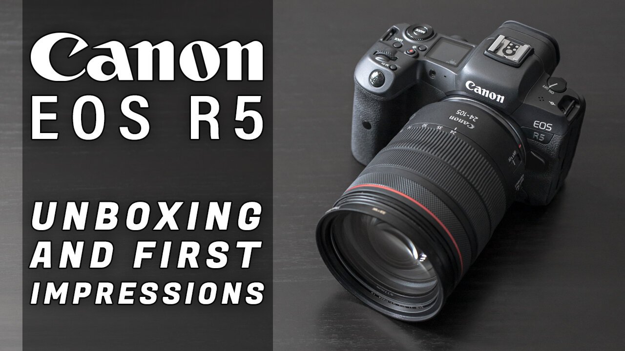 CANON EOS R5 UNBOXING AND FIRST IMPRESSIONS