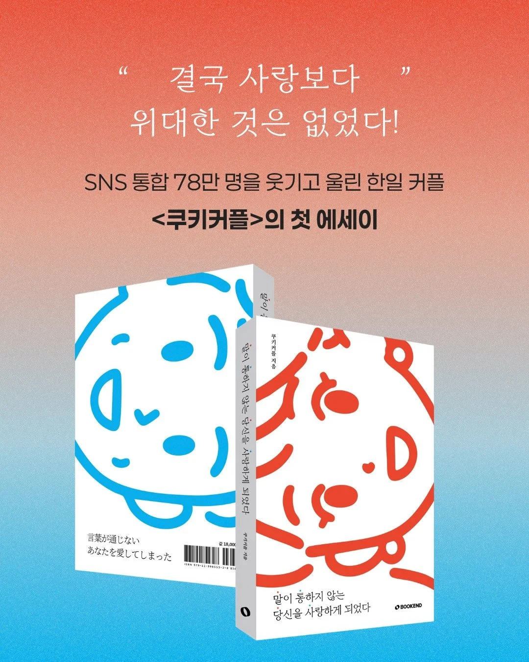 수많은 사람을 웃기고 울린 
한일 커플 크리에이터 
쿠키커플이 첫 에세이를 출간했습니다.

『말이 통하지 않는 당신을 사랑하게 되었다』

쿠리코와 경식이 함께 써 내려간
8년에 걸친 사랑의 기록으로
팍팍한 현실 속에서도 
여전히 사랑의 힘을 믿고 싶은 분들에게 
이 책을 꼭 건네고 싶어요.

출판사 북엔드 자사몰, 알라딘에서
도서 구매 시 한본어 양면 키링을 선물로 드립니다!
(알라딘: 마일리지 차감)

북엔드 자사몰(프로필 링크 클릭), 교보