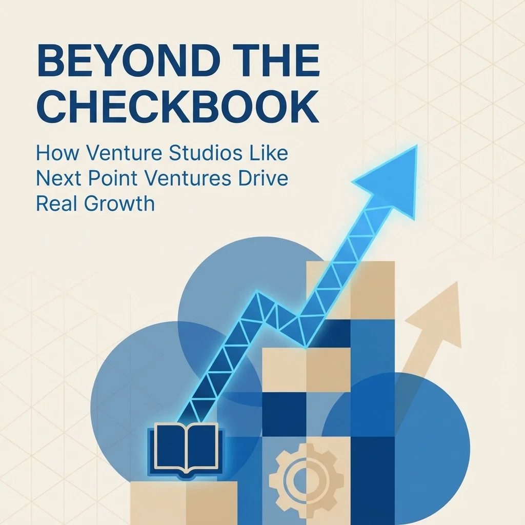 Beyond the Checkbook: How Venture Studios Like Next Point Ventures Drive Real Growth