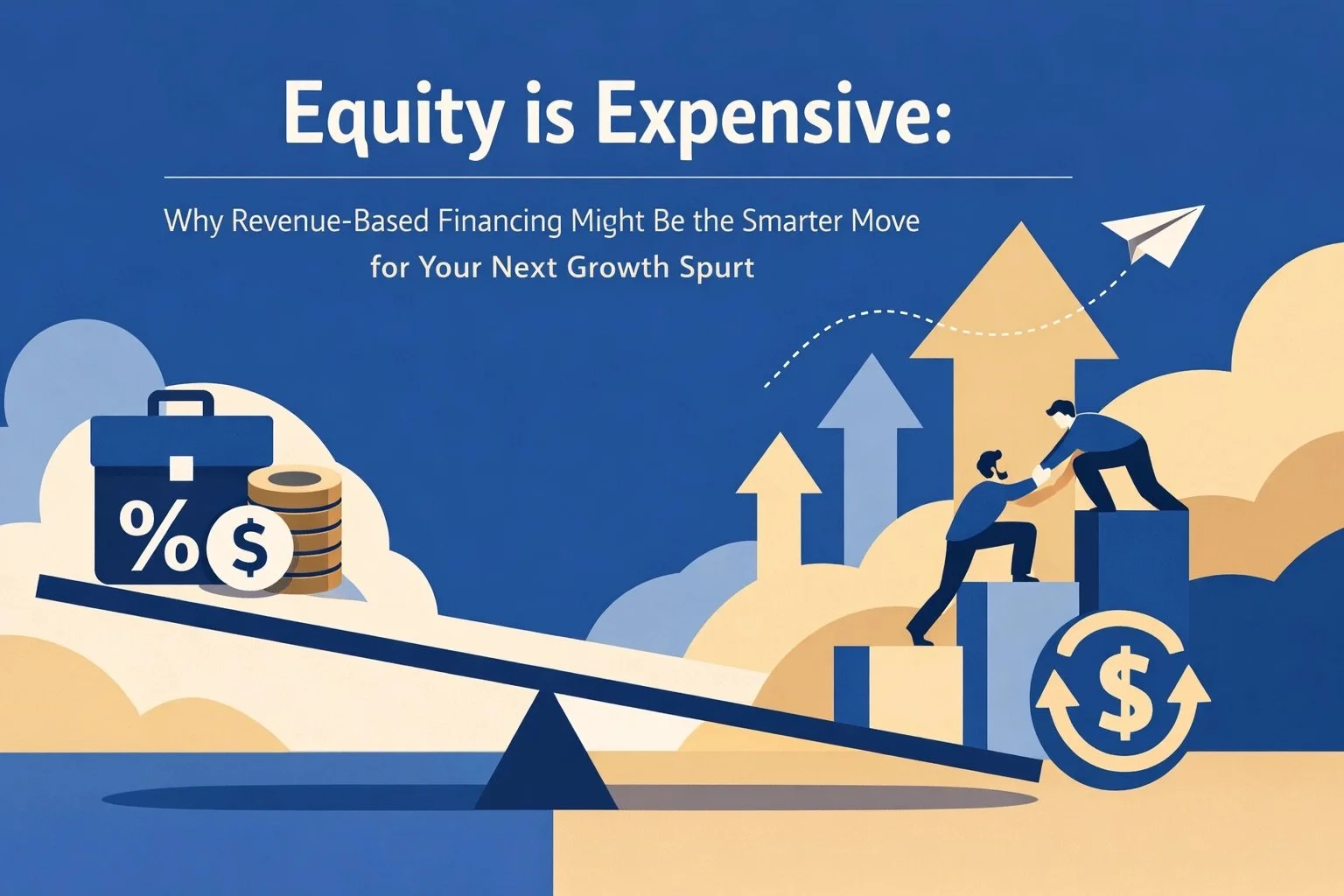 Equity is Expensive: Why Revenue-Based Financing Might Be the Smarter Move for Your Next Growth Spurt