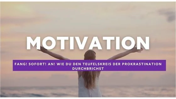 Fang! Sofort! An! Wie du den Teufelskreis der Prokrastination durchbrichst