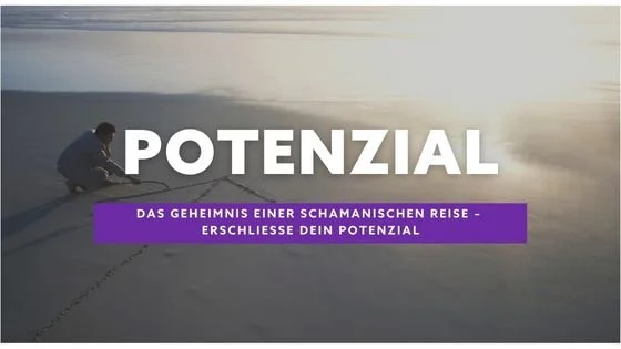 Das Geheimnis einer schamanischen Reise – erschließe dein Potenzial