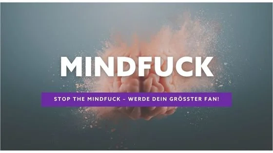 Stop the Mindfuck – werde dein größter Fan!