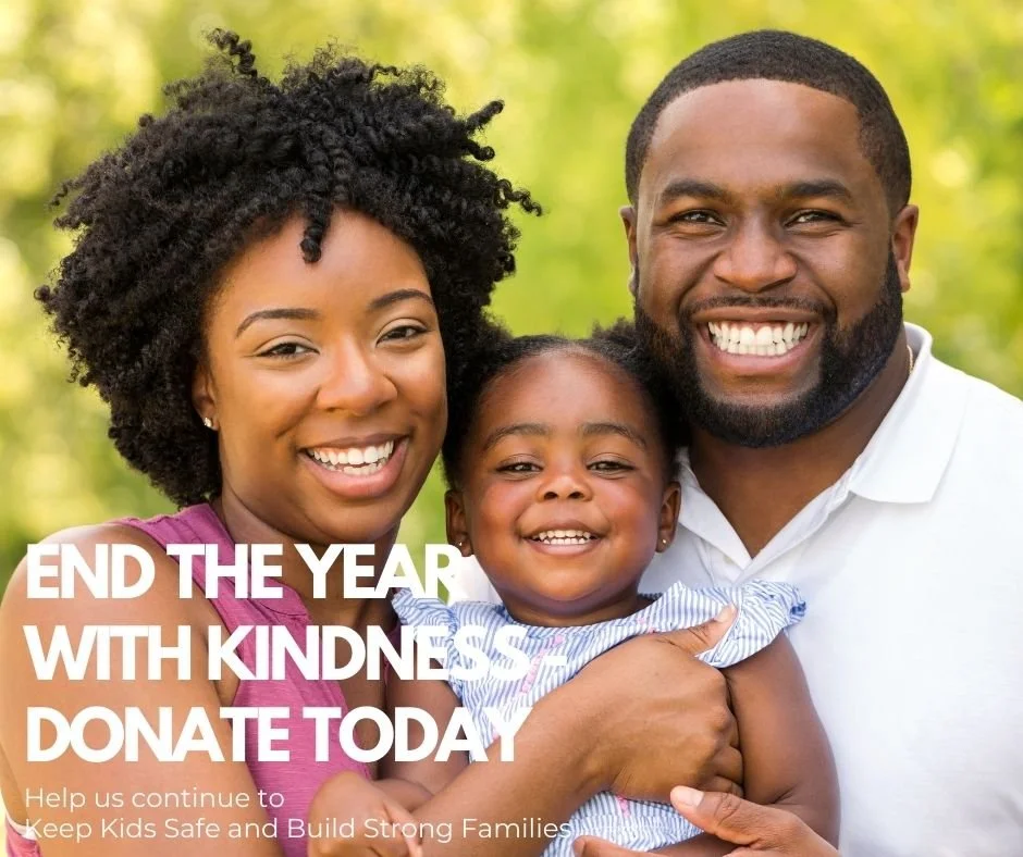 End the Year with Kindness.

As 2025 comes to a close, your generosity can make a world of difference. Every gift helps us keep kids safe and build strong families&mdash;and brings us closer to reaching our 
Annual Giving Goal.

✨ Give today and star