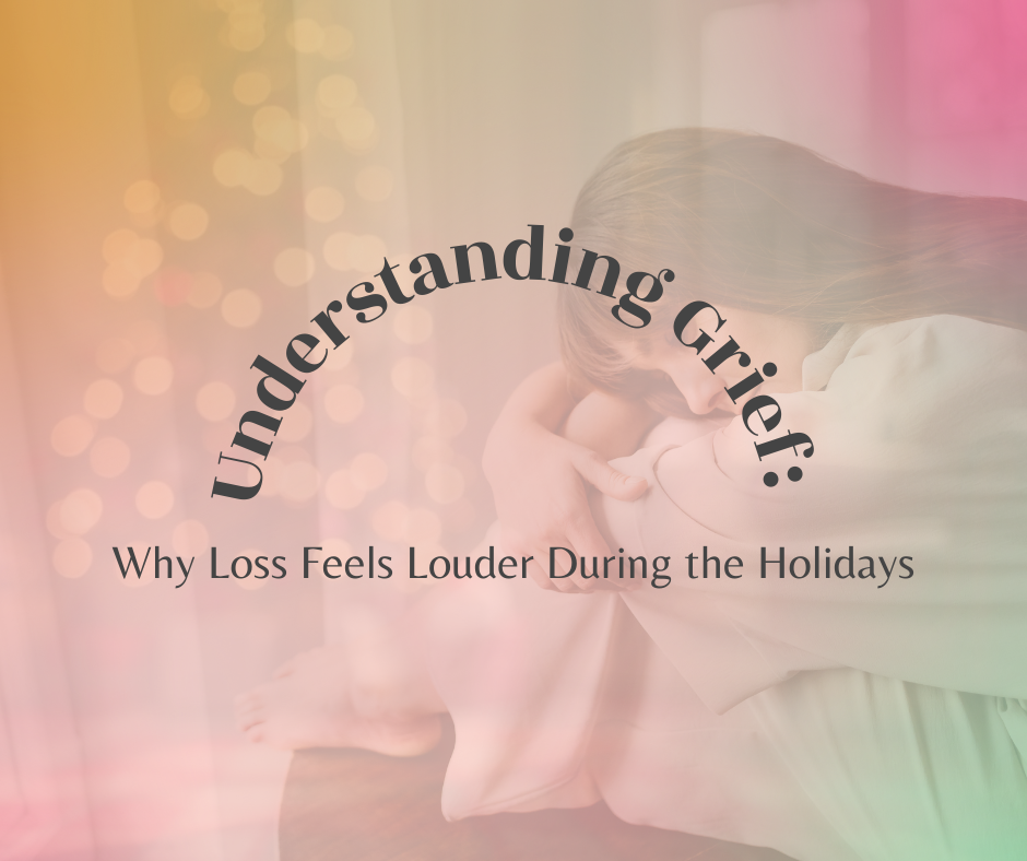 Understanding Grief: Why Loss Feels Louder During the Holidays