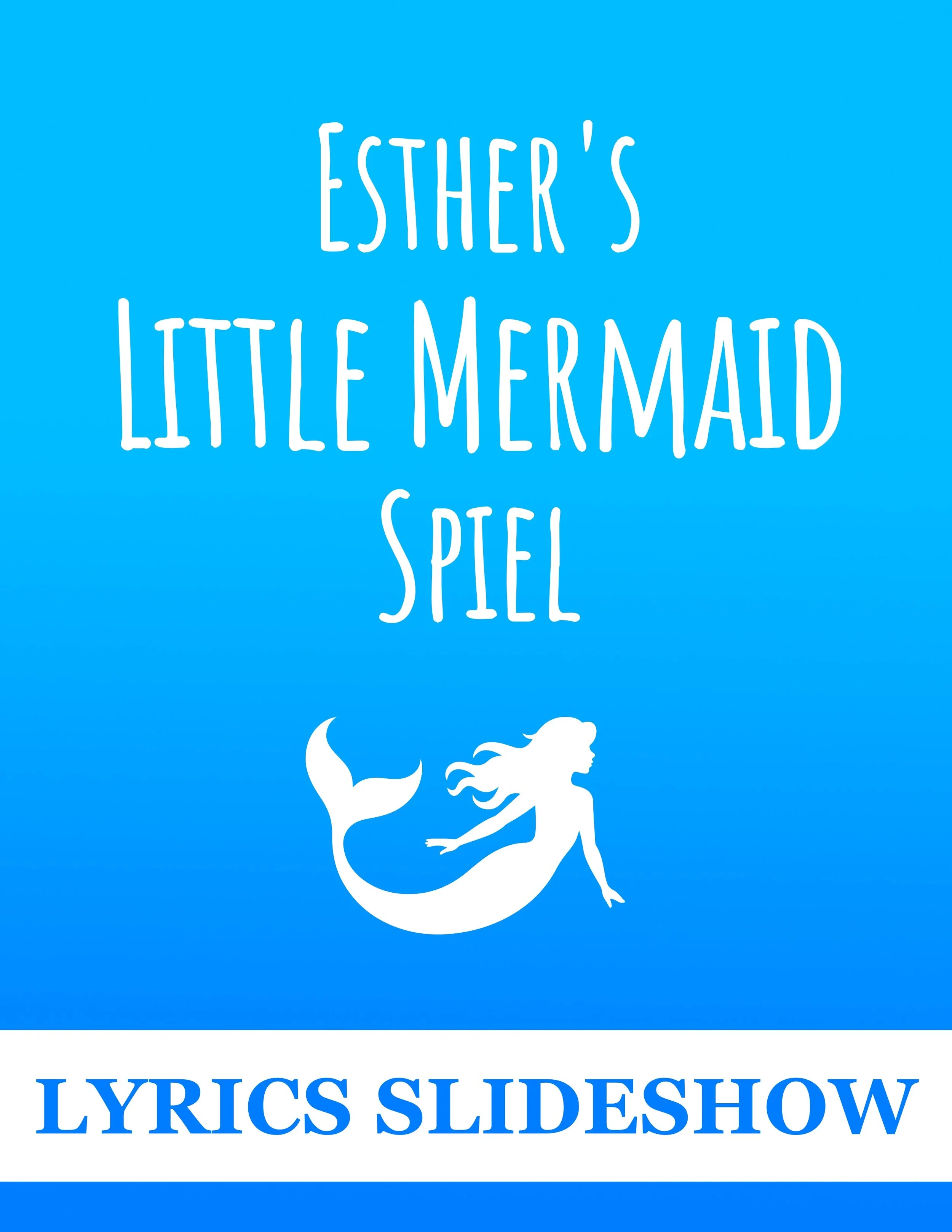 Esther's Little Mermaid Spiel - Lyrics Slideshow