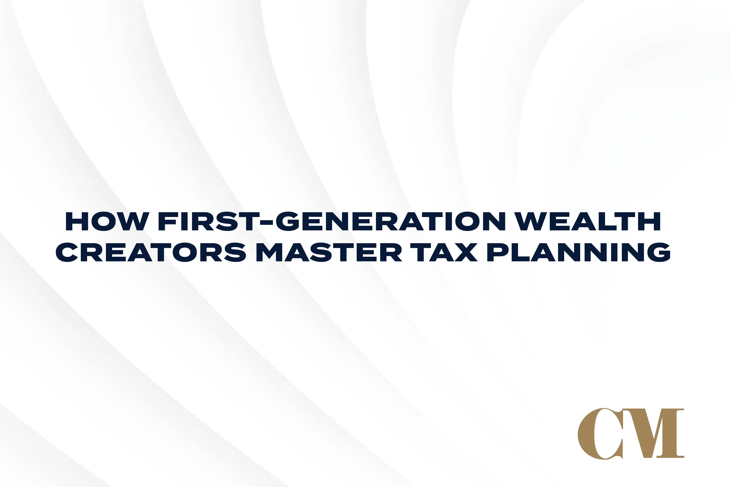 How First-Generation Wealth Creators Master Tax Planning