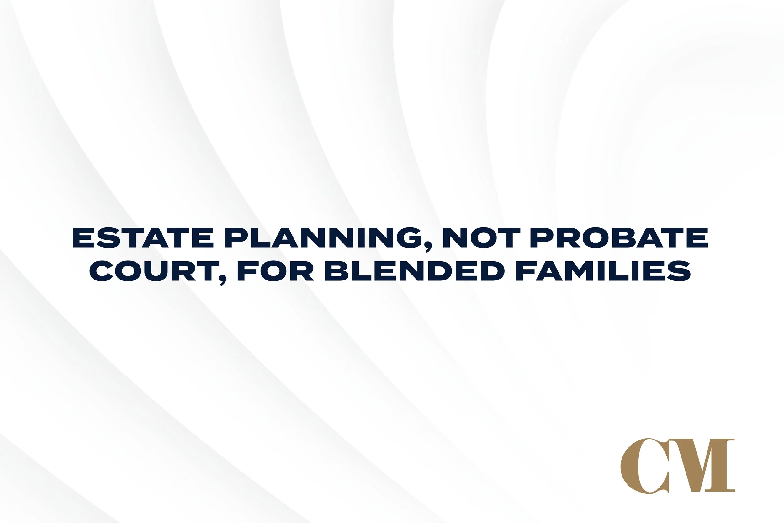 Estate Planning, Not Probate Court, for Blended Families