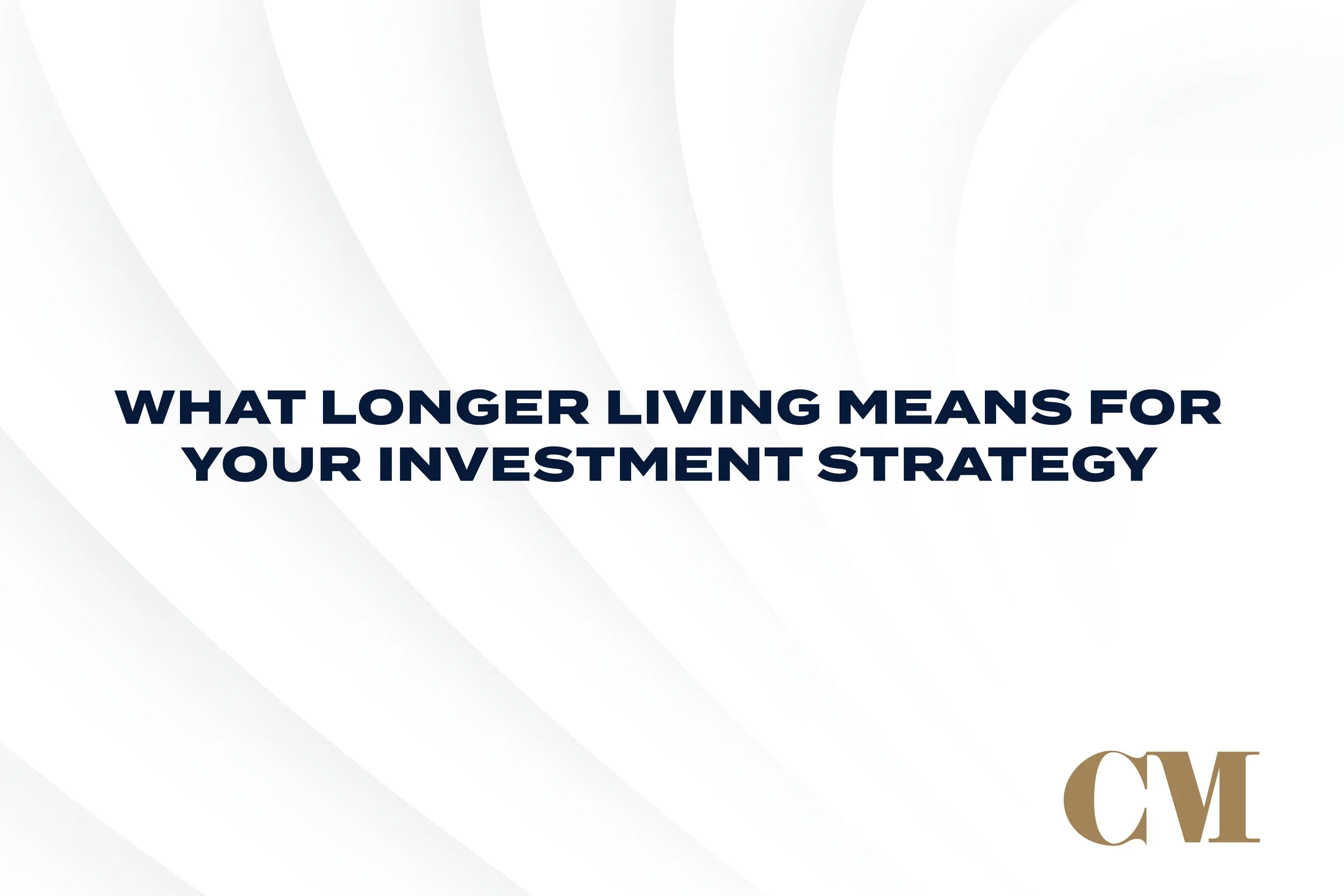 What Longer Living Means For Your Investment Strategy