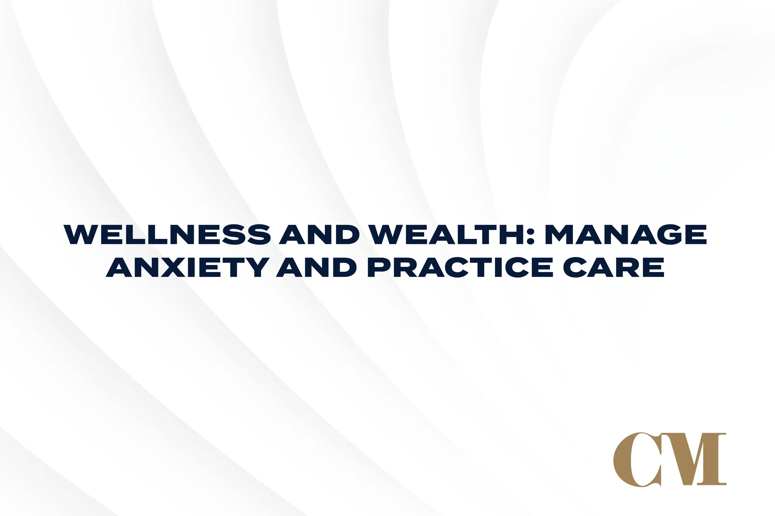 Wellness and Wealth: How to Manage Anxiety and Practice Care