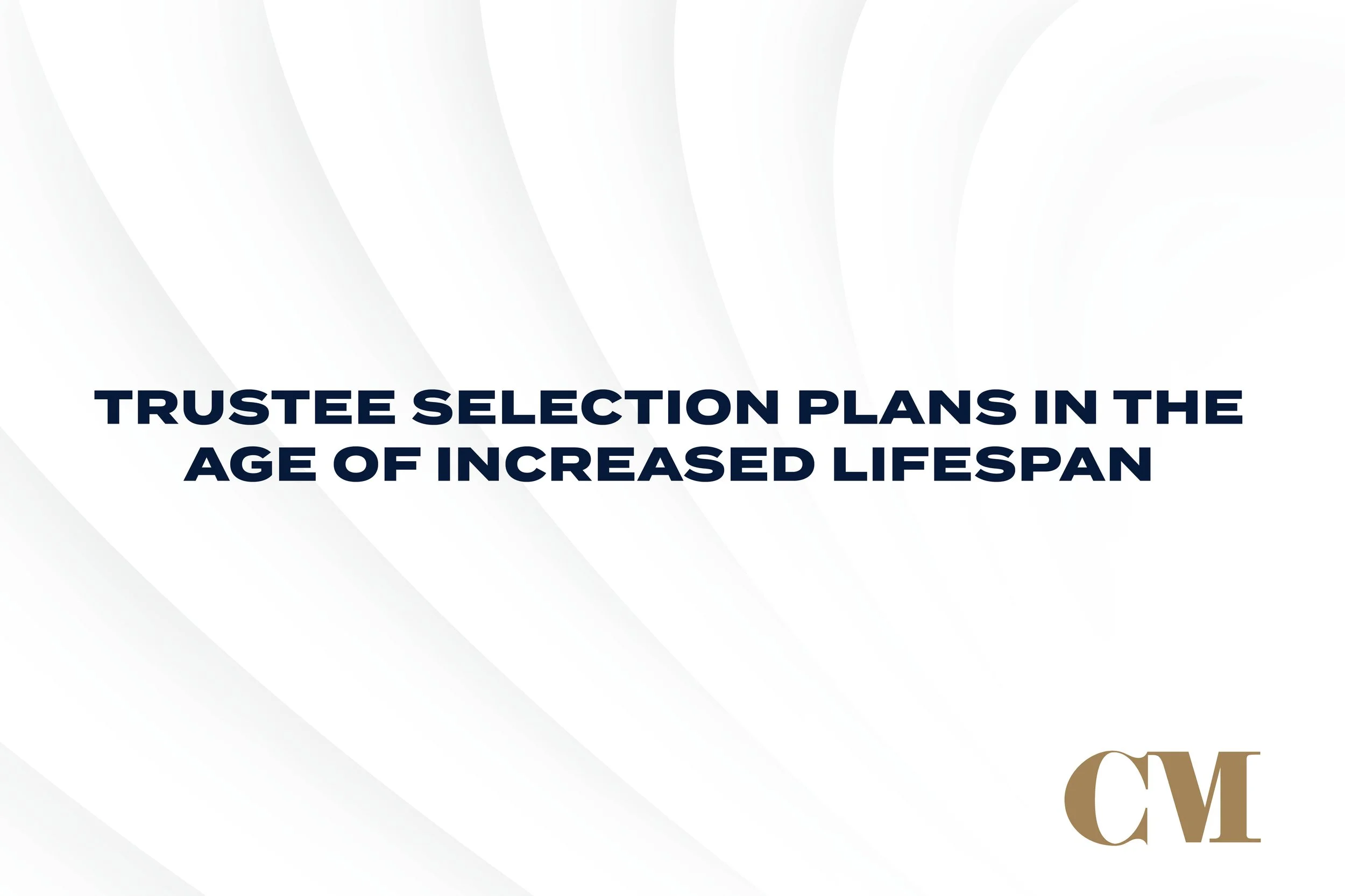 Trustee Selection Plans in the Age of Increased Lifespans