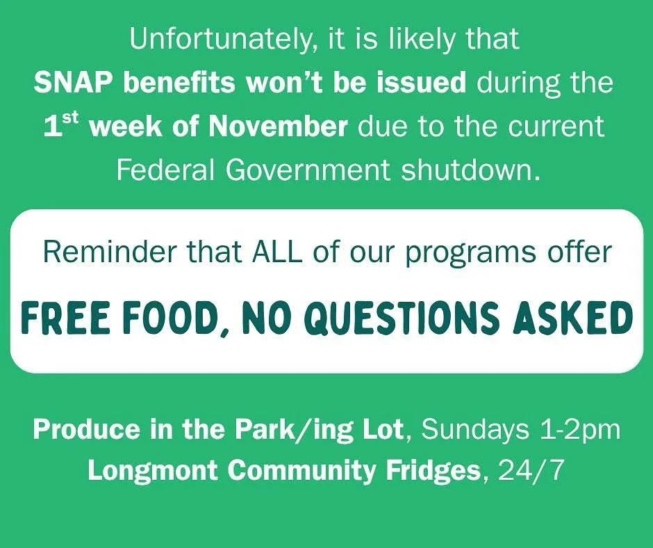 Reminder that ALL of our programs offer FREE food, no questions asked! 💚 Our distributions are every Sunday 1-2pm and 24/7 at the Longmont Community Fridges (longmontcommunityfridges.org)
Some additional helpful resources:
Boulder County SNAP websi