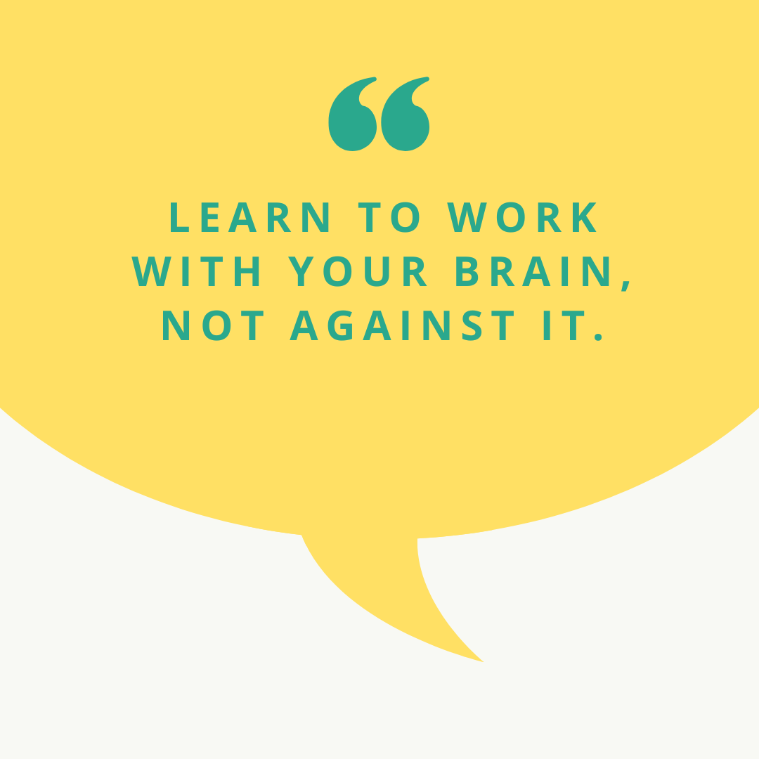learn to work with your brain, not against it..png