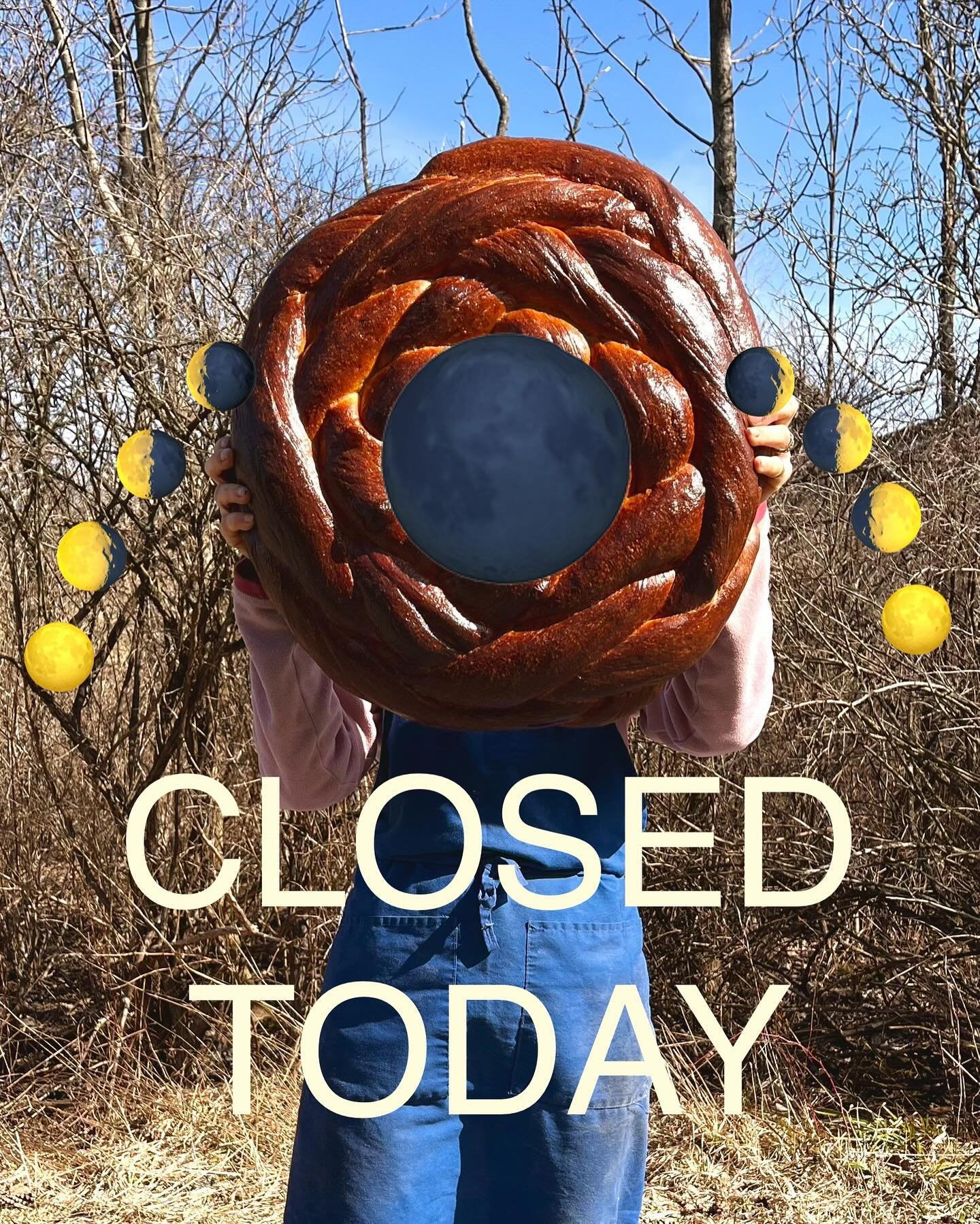 🌕Reminder: the storefront is CLOSED today!  We will see you tomorrow, with lots of goodies.🎉

Yes, we know the eclipse was yesterday- we took the day off at the bakery, and because of the long ferment schedule required to get our sourdough as delic